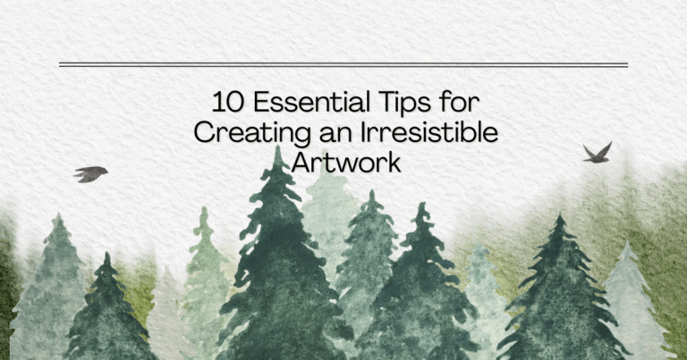 10 Essential Tips for Creating an Irresistible Artwork